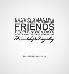 86efbaa2677a6f69a1e53f4a37714a16--choose-wisely-true-friendships